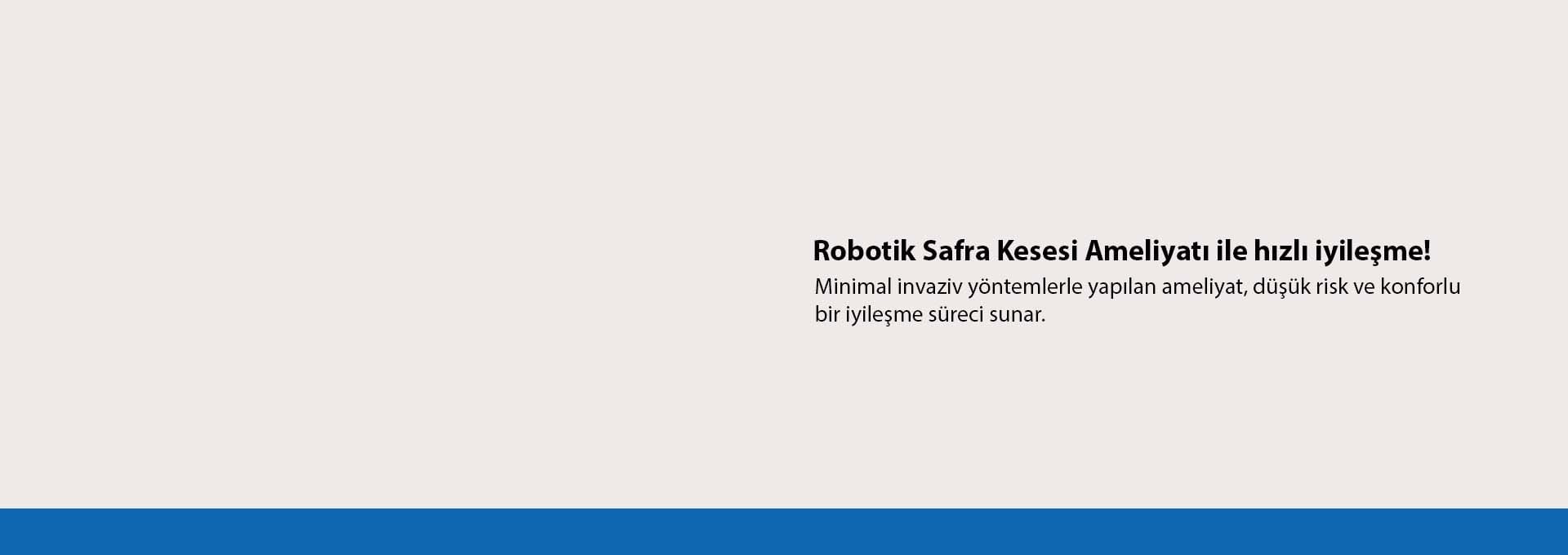 Robotik cerrahi ile safra kesesi ameliyatında konfor ve güven! Minimal invaziv yöntemlerle yapılan ameliyat, hızlı iyileşme ve düşük risk avantajları sunar. Robotik cerrahi ile safra kesesi ameliyatında konfor ve güven! Minimal invaziv yöntemlerle yapılan ameliyat, hızlı iyileşme ve düşük risk avantajları sunar.